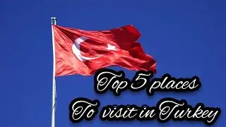 TOP 5 PLACES TO VISIT IN TURKEY