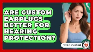 Are Custom Earplugs Better For Hearing Protection? - Everyday Hearing Help