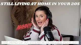 STILL LIVING AT HOME IN YOUR 20S? WATCH THIS?! - 'THE MIND OF AN INTERIOR DESIGNER PODCAST'