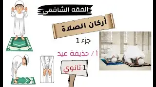 أركان الصلاة / فقه شافعى/ الصف الأول الثانوي الجزء الأول أ/حذيفة عيد