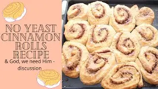 No yeast Cinnamon Rolls recipe & God we need Him discussion