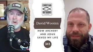 341 - How Archery and Jesus Saved My Life - David Wooten