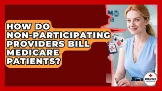 How Do Non-participating Providers Bill Medicare Patients? - Medicare Made Simple Guide