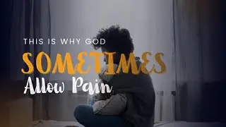 why God sometimes allow pain