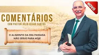 #1799 Coment&aacute;rios com Pr. J&uacute;lio C&eacute;sar Santos |  O Alimento Da Era Passada N&atilde;o Serve Para Hoje.