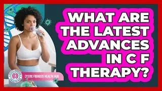 What Are The Latest Advances In CF Therapy?
