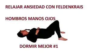 Relajarse con Feldenkrais: Relacion neurologica de tensiones hombros, manos y ojos. Dormir mejor
