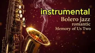 Bolero jazz romantic Memory of Us Two#Soft saxophone# smooth jazz# instrumental jazz# relaxing music