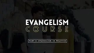 Part 3: Evangelism In Practice (ONElife Evangelism Course)