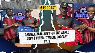 Can Nigeria Qualify for the World Cup? | Futbol D’Moore Podcast Ep. 8 | Intl Football Breakdown
