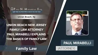 Union Beach New Jersey Family Law Attorney Paul Mirabelli Explains The Basics Of Family Law