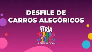 Desfile de carros alegóricos - Feria Tabasco 2025