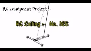 RC Sailing:- No. 185   -  Land Yacht Project