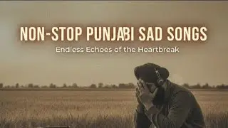 NON-STOP PUNJABI SAD SONGS |Endless Echoes of the Heartbreak| Sad Lo-fi Song 