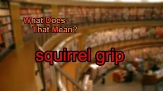 What does squirrel grip mean?