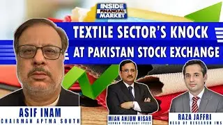 Textile Sector&rsquo;s Knock at PSX | Asif Inam Chairman APTMA South | Inside Financial Markets