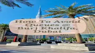 ⏰ HOW TO AVOID 3 HOUR QUEUES WHEN VISITING THE BURJ KHALIFA 🥵