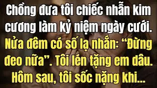 Chồng tặng nhẫn kim cương, nửa đêm có tin nhắn lạ: “Đừng đeo” – Tôi sốc nặng khi tặng em dâu