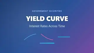 Yield Curve Explained: Understanding Interest Rates Across Time | Government Securities