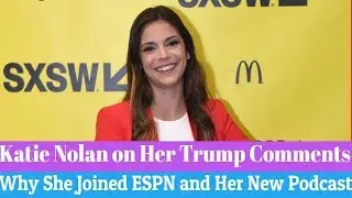 Katie Nolan on Her Trump Comments, Why She Joined ESPN and Her New Podcast