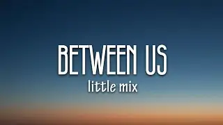 Little Mix - Between Us (Lyrics)