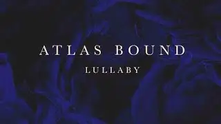 Atlas Bound - Lullaby