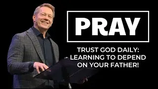 Trust God Daily: Learning to Depend on Your Father!