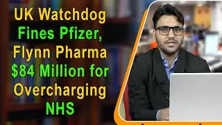 UK Watchdog Fines Pfizer, Flynn Pharma $84 Million for Overcharging NHS