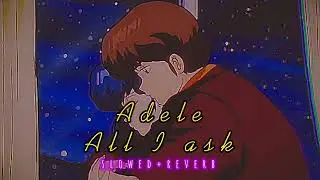 Adele~ All I ask { s l o w e d + r e v e r b }✨
