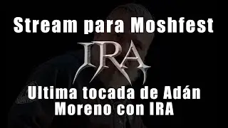 IRA Stream para Moshfest | Ultima tocada de Ad&aacute;n Moreno con IRA
