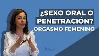 🌸&iquest;SEXO ORAL O PENETRACI&Oacute;N?: HABLEMOS DE ORGASMO FEMENINO