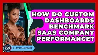 How Do Custom Dashboards Benchmark SaaS Company Performance? - All About SaaS Finance