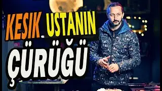 KESİK USTANIN ÇÜRÜĞÜNÜ DENEDİM