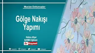 Mucize Dokunuşlar-Gölge Nakışı Yapımı 16.08.2021