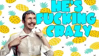 HE'S FUCKING CRAZY!!!