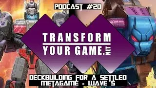 TransformYourGame.net Podcast #20 - Deckbuilding for a Settled Metagame - Wave 5