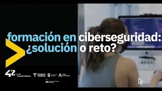 Formación en ciberseguridad: ¿reto o solución?