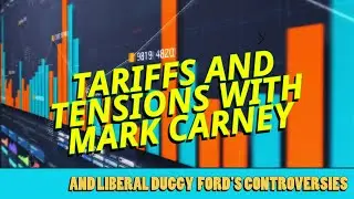 Trump Tariffs, & Doug Ford - Mark Carney Political Chaos
