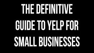 The Definitive Guide to Yelp for Small Businesses