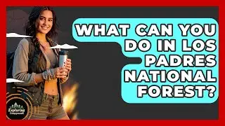 What Can You Do In Los Padres National Forest? - Exploring Campgrounds