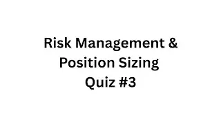 Risk Management & Position Sizing &ndash; Quiz #3
