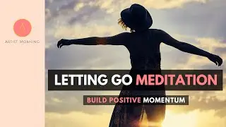 LETTING GO MEDITATION (Build Positive Momentum)
