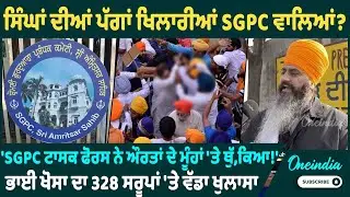 ਸਿੰਘਾਂ ਦੀਆਂ ਪੱਗਾਂ ਖਿਲਾਰੀਆਂ SGPC ਵਾਲਿਆਂ ? 'SGPC ਟਾਸਕ ਫੋਰਸ ਨੇ ਔਰਤਾਂ ਦੇ ਮੂੰਹਾਂ 'ਤੇ ਥੁੱਕਿਆ !'