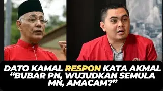 DATO KAMAL RESPON KATA AKMAL “BUBAR PN, WUJUDKAN SEMULA MN, AMACAM?”