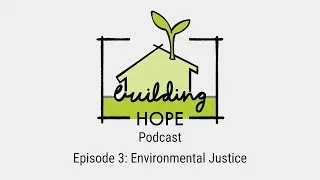 Building Hope with Environmental Justice - Building Hope Episode 3