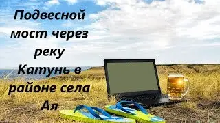 Подвесной Айский мост через реку Катунь.