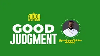 GOOD JUDGMENT - AIDOO DEVOTIONAL EPISODE (278)