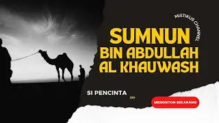 SUMNUN BIN ABDULLAH AL-KHAUWASH SI PENCINTA SAHABAT SARI AS-SAQATHI | Kisah Sufi