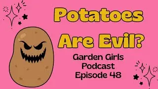 Мрачная и пугающая история картофеля | Подкаст Garden Girls, эпизод 48