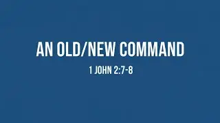 An Old/New Command 1 John 2:7-8 